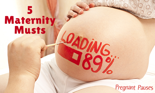5 Maternity Musts